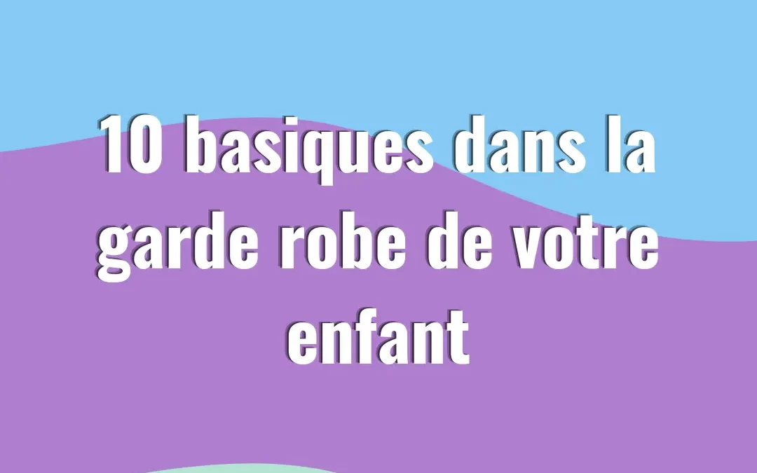 Les 10 vêtements basiques à avoir dans la garde-robe de votre enfant pour chaque saison